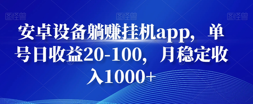 安卓设备躺赚挂机app，单号日收益20-100，月稳定收入1000+-有道资源网