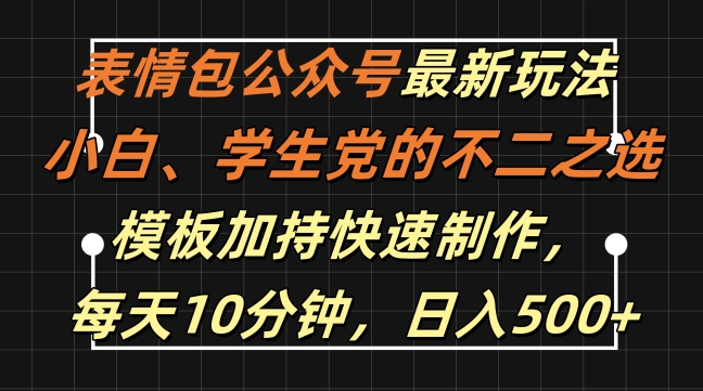 表情包公众号最新玩法，小白、学生党的不二之选，模板加持快速制作，每天10分钟，日入500+-有道资源网