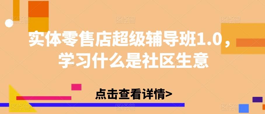 实体零售店超级辅导班1.0，学习什么是社区生意-有道资源网