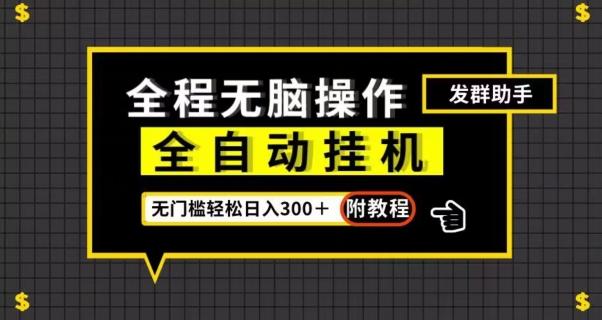 全自动挂机发群助手，零门槛无脑操作，轻松日入300＋（附渠道）【揭秘】-有道资源网