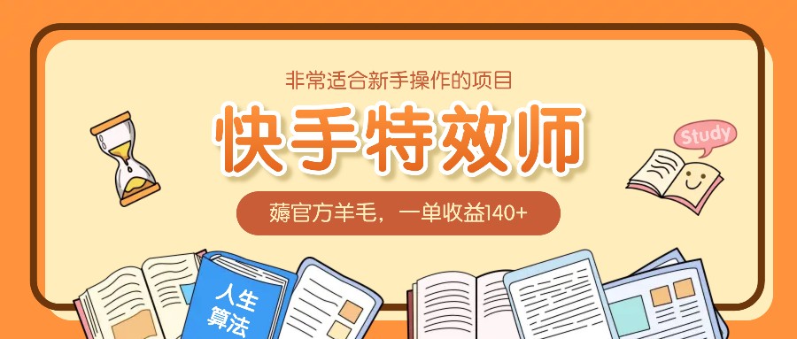 非常适合新手操作的项目：快手特效师，薅官方羊毛，一单收益140+-有道资源网