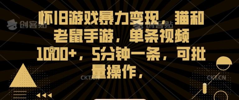 怀旧游戏暴力变现，猫和老鼠手游，单条视频1000+，5分钟一条，可批量操作【揭秘】-有道资源网