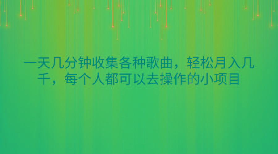 一天几分钟收集各种歌曲，轻松月入几千，每个人都可以去操作的小项目-有道资源网