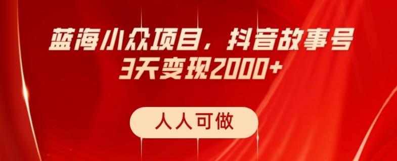 蓝海小众项目，抖音故事号，三天变现2000+，人人可做！-有道资源网