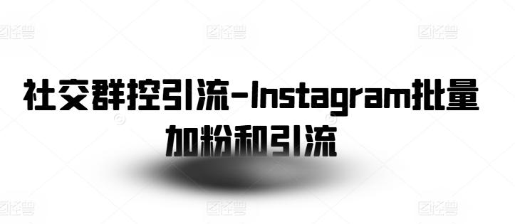 社交群控引流-Instagram批量加粉和引流-有道资源网