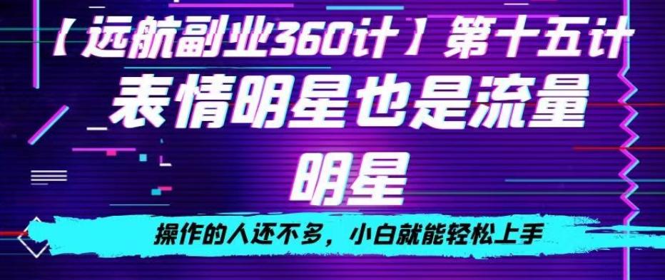 表情明星也是流量明星，操作的人还不多，小白就能轻松上手-有道资源网