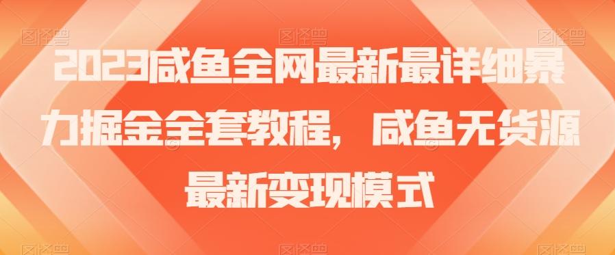 2023咸鱼全网最新最详细暴力掘金全套教程，咸鱼无货源最新变现模式【揭秘】-有道资源网