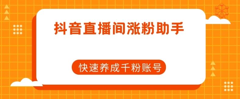 抖音直播间涨粉助手，快速养成千粉账号-有道资源网