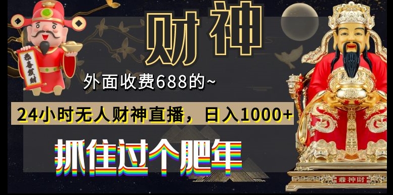 外面收费688的，24小时无人财神直播，日入1000+，抓住过个肥年-有道资源网