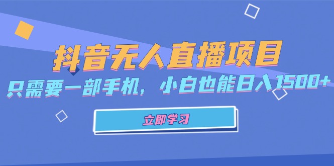 抖音无人直播项目，只需要一部手机，小白也能日入1500+-有道资源网