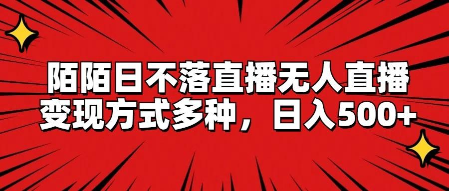 陌陌日不落直播无人直播，变现方式多种，日入500+-有道资源网