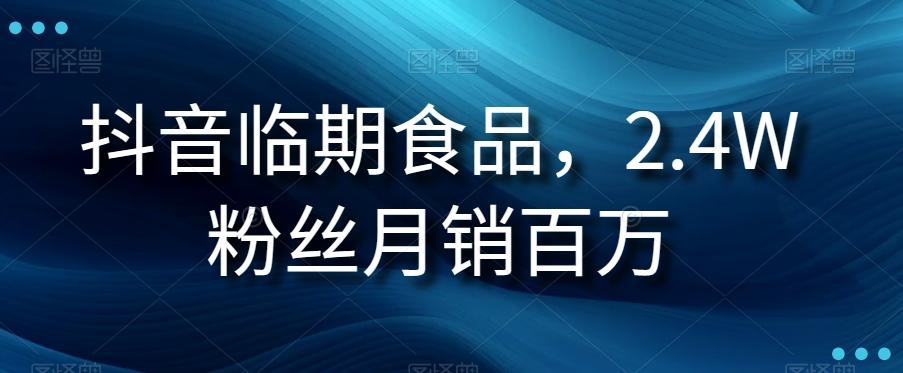 抖音临期食品项目，2.4W粉丝月销百万【揭秘】-有道资源网