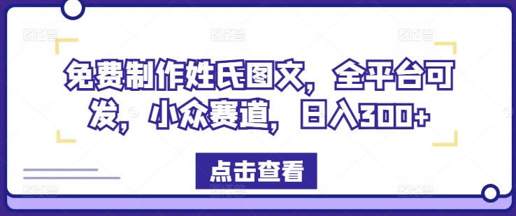 免费制作姓氏图文，全平台可发，小众赛道，日入300+【揭秘】-有道资源网