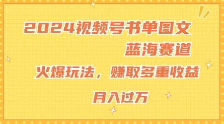 2024视频号书单图文蓝海赛道，火爆玩法，赚取多重收益，小白轻松上手，月入上万【揭秘】-有道资源网