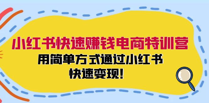 小红书快速赚钱电商特训营：用简单方式通过小红书快速变现！-有道资源网