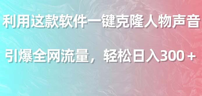 利用这款软件一键克隆人物声音，引爆全网流量，轻松日入300＋-有道资源网