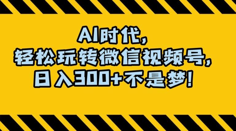 最新AI蓝海赛道，狂撸视频号创作分成，月入1万+，小白专属项目！【揭秘】-有道资源网