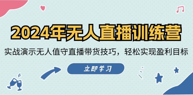 2024年无人直播训练营：实战演示无人值守直播带货技巧，轻松实现盈利目标-有道资源网