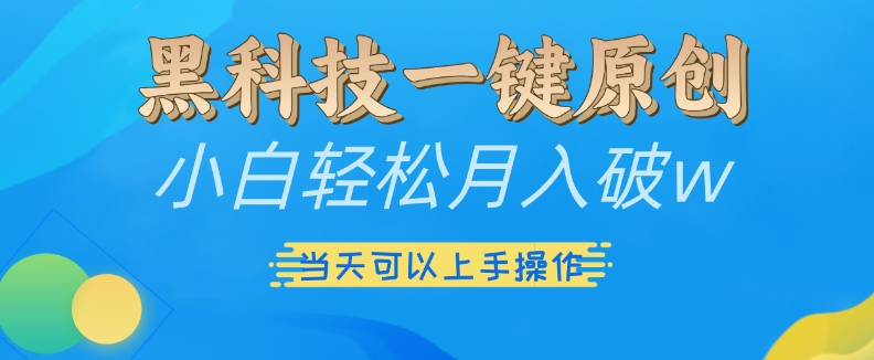 黑科技一键原创小白轻松月入破w，三当天可以上手操作【揭秘】-有道资源网