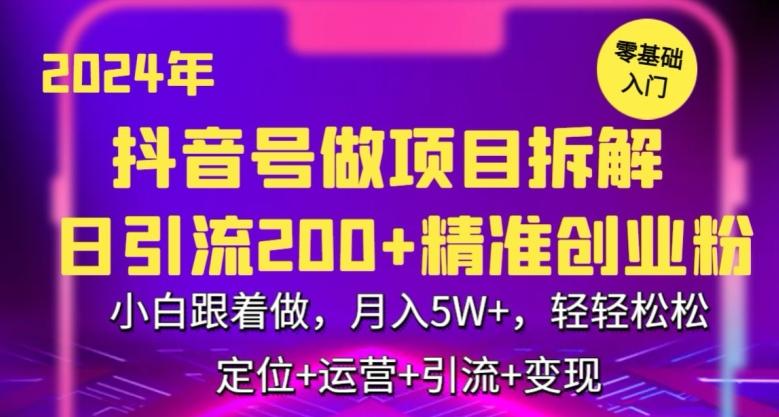 2024年抖音做项目拆解日引流300+创业粉，小白跟着做，月入5万，轻轻松松【揭秘】-有道资源网