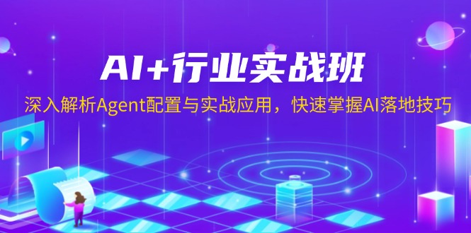 AI+行业实战班，深入解析Agent配置与实战应用，快速掌握AI落地技巧-有道资源网