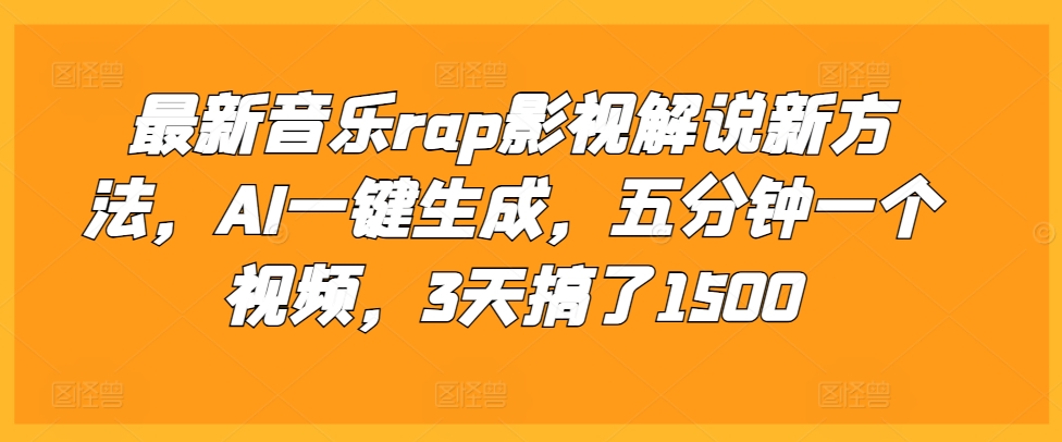 最新音乐rap影视解说新方法，AI一键生成，五分钟一个视频，3天搞了1500【揭秘】-有道资源网