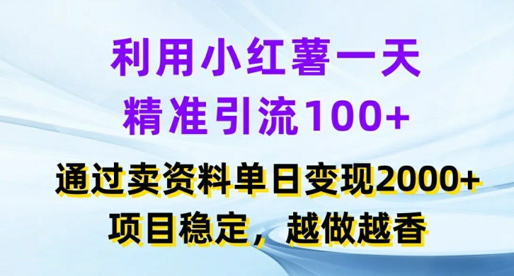 利用小红书一天精准引流100+，通过卖项目单日变现2k+，项目稳定，越做越香【揭秘】-有道资源网