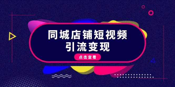 同城店铺短视频引流变现：掌握抖音平台规则，打造爆款内容，实现流量变现-有道资源网