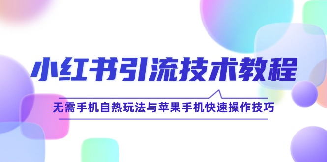 小红书引流技术教程：无需手机自热玩法与苹果手机快速操作技巧-有道资源网