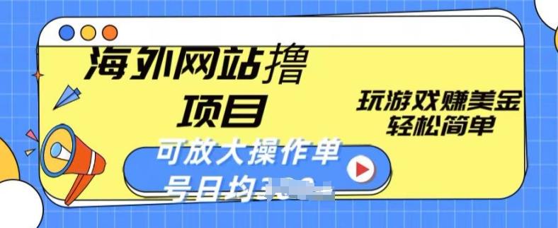 海外网站撸金项目，玩游戏赚美金，轻松简单可放大操作，单号每天均一两张【揭秘】-有道资源网