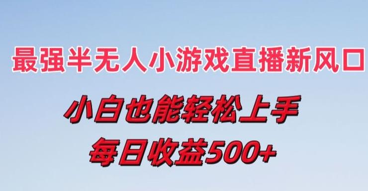 最强半无人直播小游戏新风口，小白也能轻松上手，每日收益5张【揭秘】-有道资源网