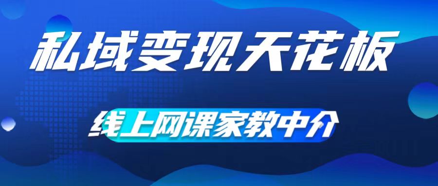 私域变现天花板，网课家教中介，只做渠道和流量，让大学生给你打工，0成本实现月入五位数【揭秘】-有道资源网