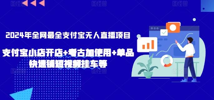 2024年全网最全支付宝无人直播项目，支付宝小店开店+考古加使用+单品快速铺短视频挂车等【揭秘】-有道资源网