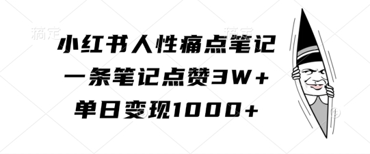 小红书人性痛点笔记，一条笔记点赞3W+，单日变现1k-有道资源网