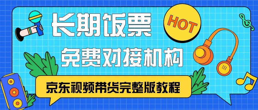 京东视频带货完整版教程，长期饭票、免费对接机构-有道资源网