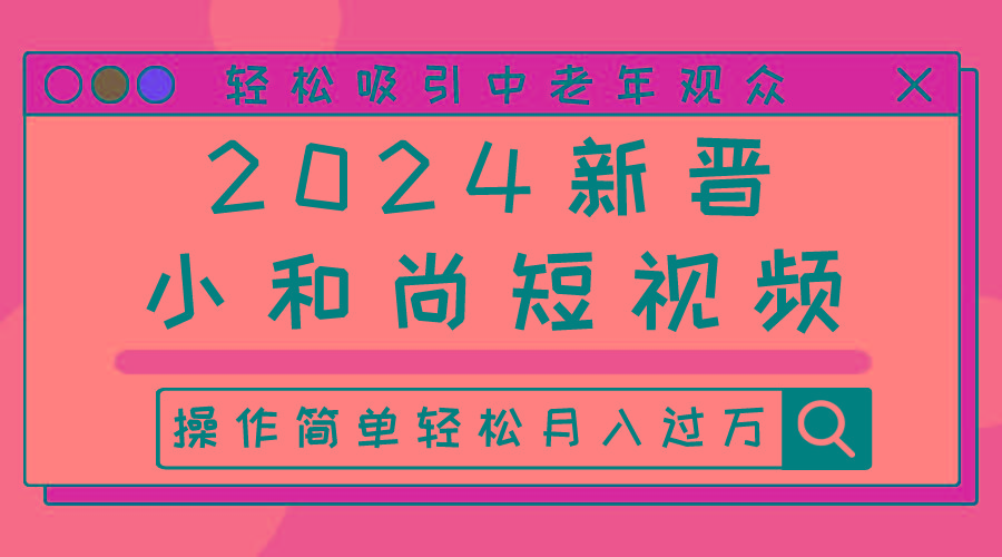 2024新晋小和尚短视频，轻松吸引中老年观众，操作简单轻松月入过万-有道资源网