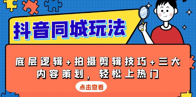 抖音 同城玩法，底层逻辑+拍摄剪辑技巧+三大内容策划，轻松上热门-有道资源网