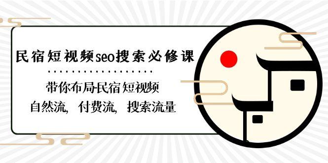 民宿短视频seo搜索必修课：带你布局民宿短视频自然流，付费流，搜索流量-有道资源网