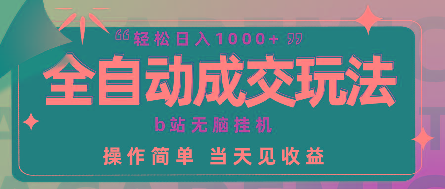 (9453期)全自动成交  b站无脑挂机 小白闭眼操作 轻松日入1000+ 操作简单 当天见收益-有道资源网