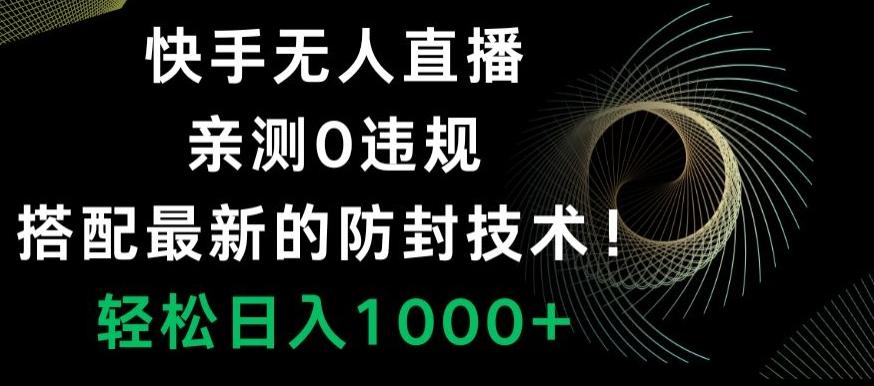 快手无人直播，亲测0违规，搭配最新的防封技术！轻松日入1000+-有道资源网