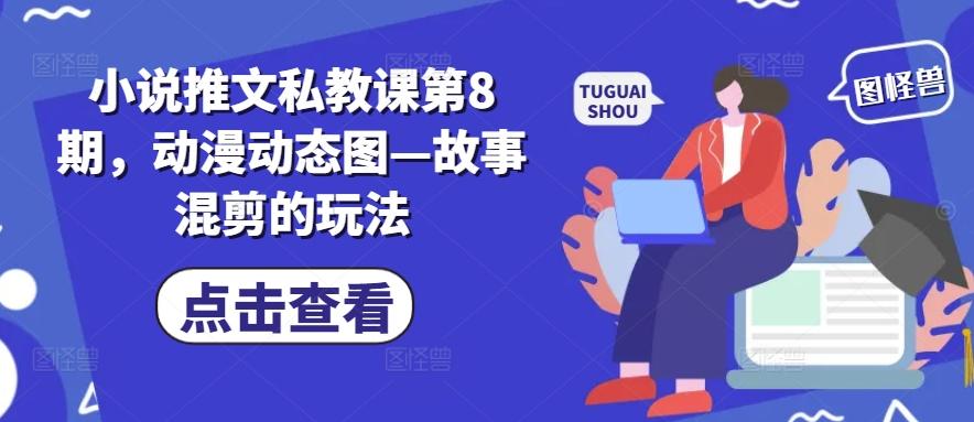 小说推文私教课第8期，动漫动态图—故事混剪的玩法-有道资源网