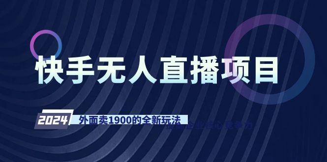 快手无人直播项目，外面卖1900的全新玩法-有道资源网