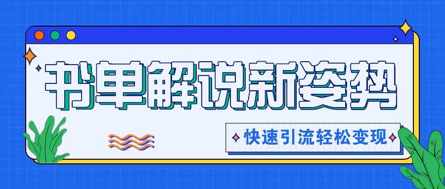 书单解说玩法快速引流，解锁阅读新姿势，原创视频轻松变现！-有道资源网