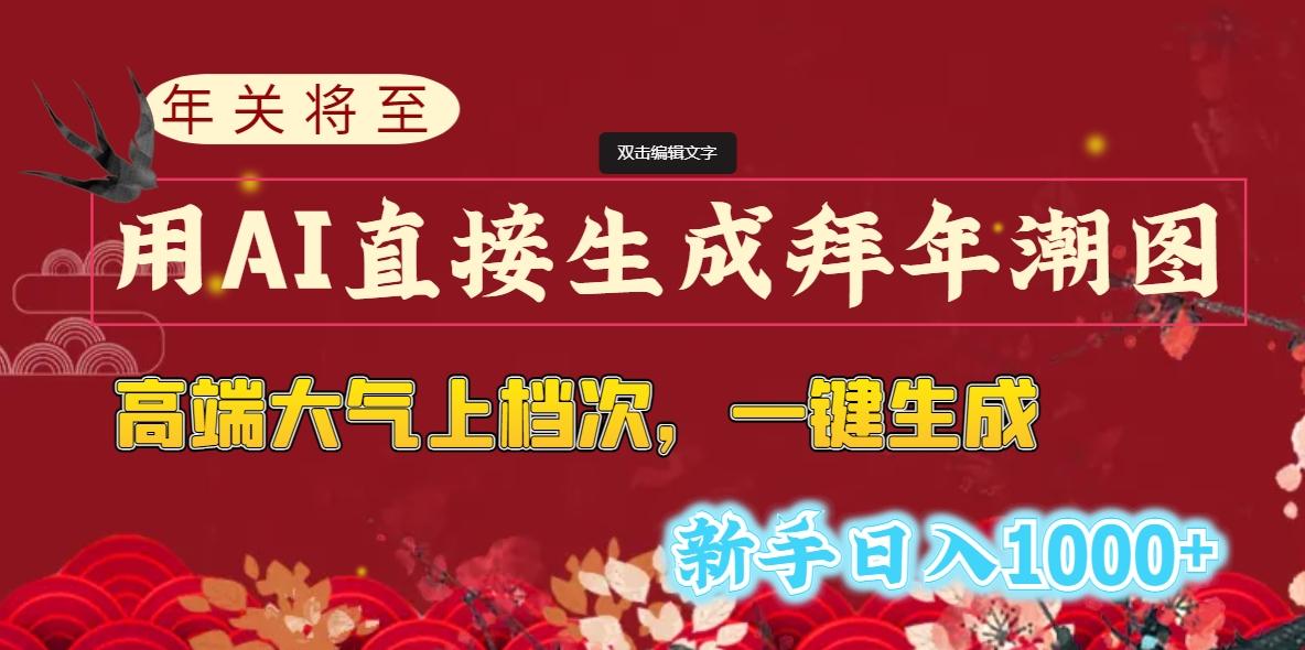 (8630期)年关将至，用AI直接生成拜年潮图，高端大气上档次 一键生成，新手日入1000+-有道资源网