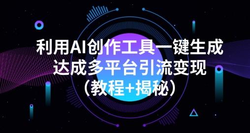 利用AI创作工具一键生成多平台引流变现（教程+揭秘）-有道资源网