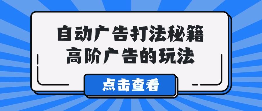 (9298期)A lice自动广告打法秘籍，高阶广告的玩法-有道资源网