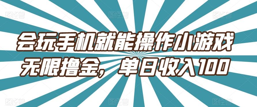 会玩手机就能操作小游戏无限撸金，单日收入100-有道资源网