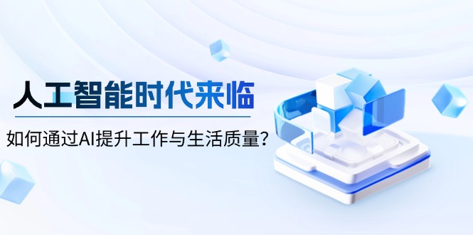 人工智能时代来临，如何通过AI提升工作与生活质量？-有道资源网