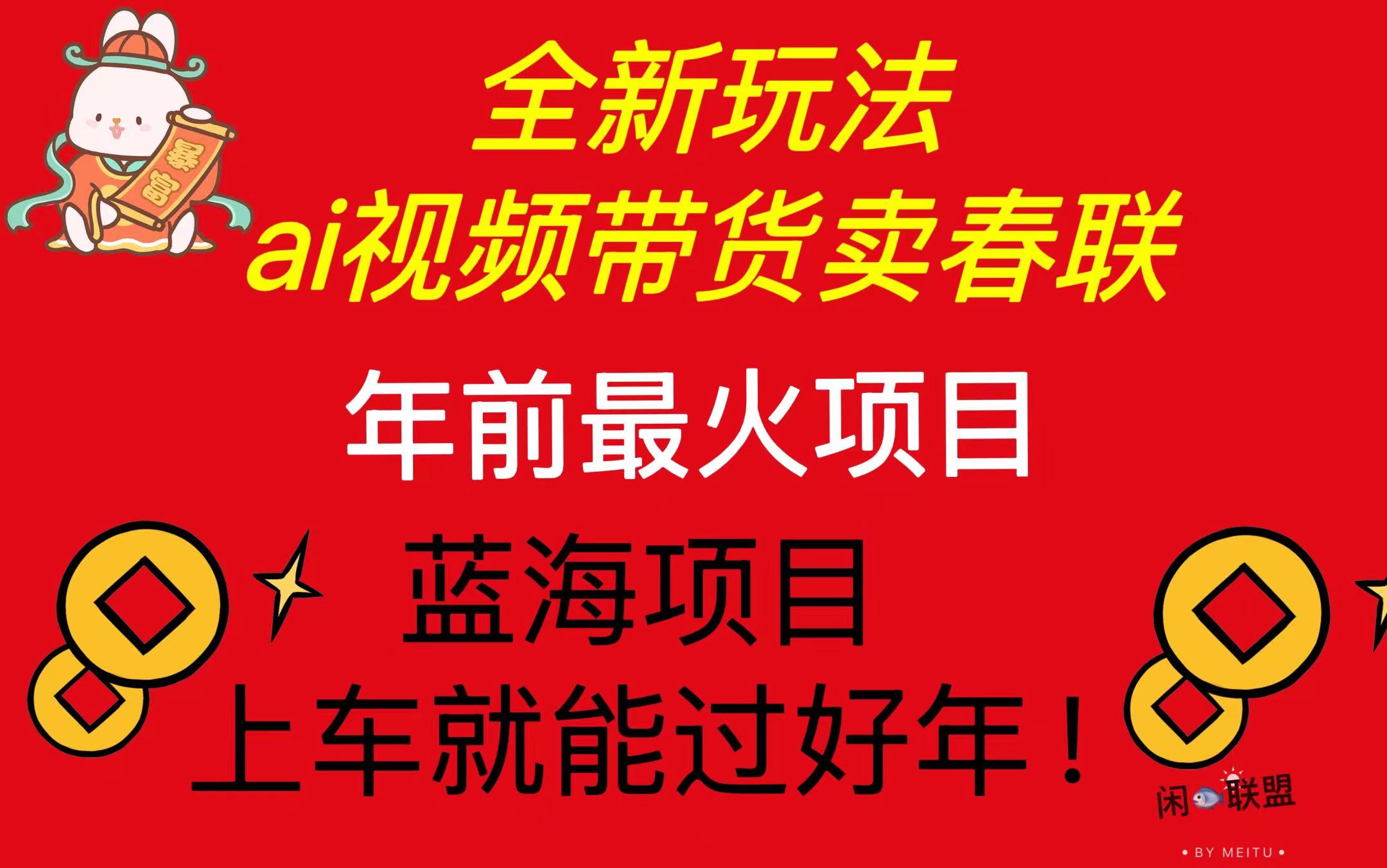 Ai视频带货卖春联全新简单无脑玩法，年前最火爆项目，爆单过好年-有道资源网