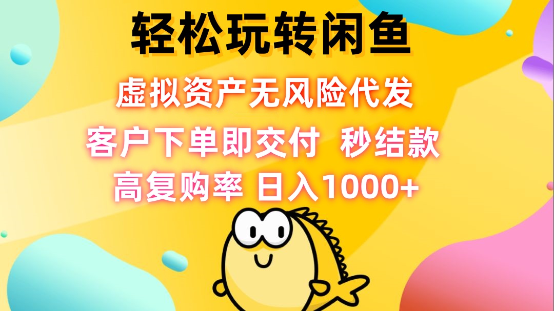 轻松玩转闲鱼 虚拟资产无风险代发 客户下单即交付 秒结款 高复购率 日…-有道资源网